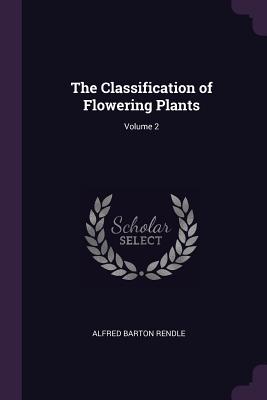 The Classification of Flowering Plants; Volume 2 - Rendle, Alfred Barton