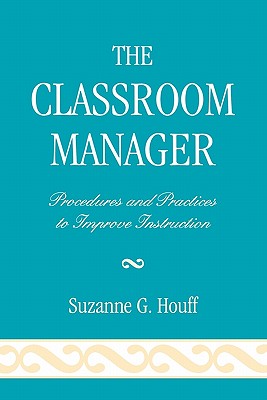 The Classroom Manager: Procedures and Practices to Improve Instruction - Houff, Suzanne G, and Hooper, Nora