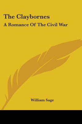 The Claybornes: A Romance Of The Civil War - Sage, William