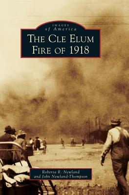 The Cle Elum Fire of 1918 - Newland, Roberta R, and Newland-Thompson, John