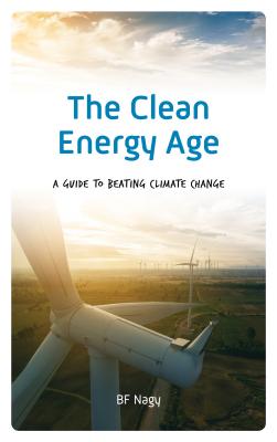 The Clean Energy Age: A Guide to Beating Climate Change - Nagy, Bf