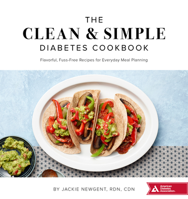 The Clean & Simple Diabetes Cookbook: Flavorful, Fuss-Free Recipes for Everyday Meal Planning - Newgent, Jackie