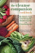 The Cleanse Companion Cookbook: The Definitive Guide to the Naturopathic Detoxification Diet with 70 Hypoallergenic Recipes