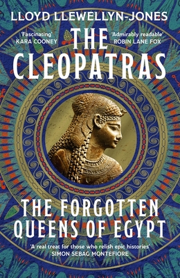 The Cleopatras: Discover the powerful story of the seven queens of Ancient Egypt! - Llewellyn-Jones, Lloyd, Professor