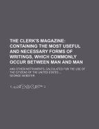 The Clerk's Magazine: Containing the Most Useful and Necessary Forms of Writings, Which Commonly Occur Between Man and Man ...: and Other Instruments, Calculated for the Use of the Citizens of the United States