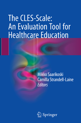 The CLES-Scale: An Evaluation Tool for Healthcare Education - Saarikoski, Mikko (Editor), and Strandell-Laine, Camilla (Editor)