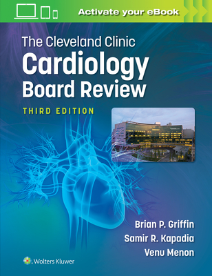 The Cleveland Clinic Cardiology Board Review - Griffin, Brian P (Editor), and Kapadia, Samir R, MD, Facc (Editor), and Menon, Venugopal (Editor)