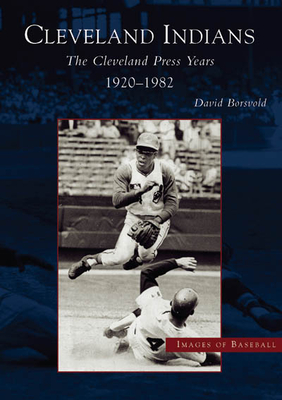 The Cleveland Indians: Cleveland Press Years, 1920-1982 - Borsvold, David