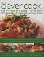 The Clever Cook: Best Ever Meals on a Budget - How to Make 200 Great-Value Delicious and Nutritious Dishes