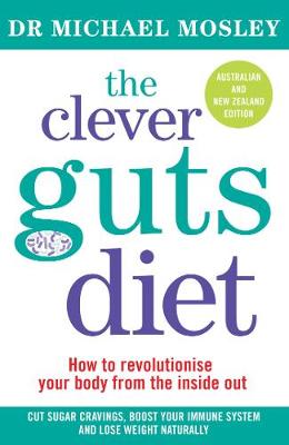 The Clever Guts Diet: How to revolutionise your body from the inside out - Mosley, Dr Michael, Dr.