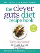 The Clever Guts Diet Recipe Book: 150 delicious recipes to mend your gut and boost your health and wellbeing