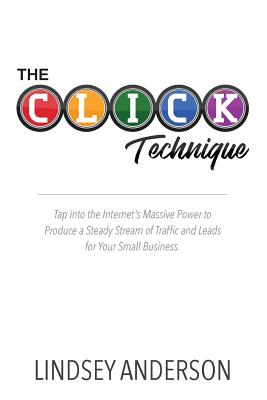 The CLICK Technique: How to Drive an Endless Supply of Online Traffic and Leads to Your Small Business - Anderson, Lindsey