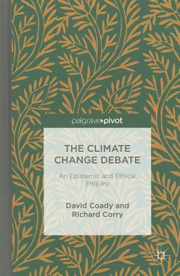 The Climate Change Debate: An Epistemic and Ethical Enquiry - Coady, David, and Corry, R.