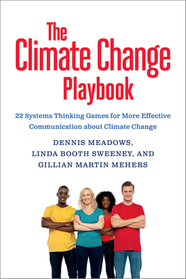 The Climate Change Playbook: 22 Systems Thinking Games for More Effective Communication about Climate Change - Meadows, Dennis, and Sweeney, Linda Booth, Ed.D., and Mehers, Gillian Martin