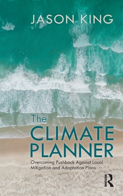 The Climate Planner: Overcoming Pushback Against Local Mitigation and Adaptation Plans - King, Jason