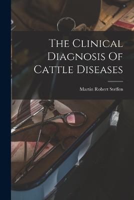 The Clinical Diagnosis Of Cattle Diseases - Steffen, Martin Robert