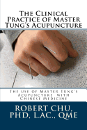 The Clinical Practice of Master Tung's Acupuncture: A clinical guide to the use of Master Tung's Acupuncture