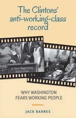 The Clintons' Anti-Working-Class Record: Why Washington Fears Working People - Barnes, Jack