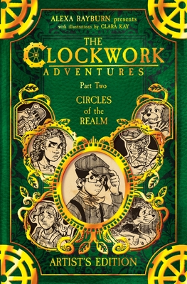 The Clockwork Adventures: Part Two, Circles of the Realm: The Artist's Edition: Part Two, Circles of the Realm: - Rayburn, Alexa, and Kay, Alexander (Editor)