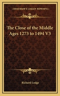 The Close of the Middle Ages 1273 to 1494 V3