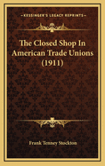 The Closed Shop in American Trade Unions (1911)