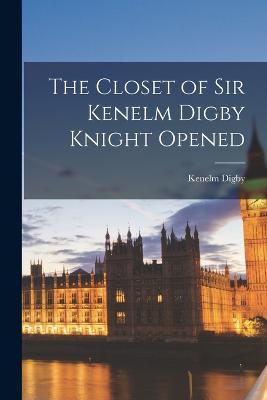 The Closet of Sir Kenelm Digby Knight Opened - Digby, Kenelm