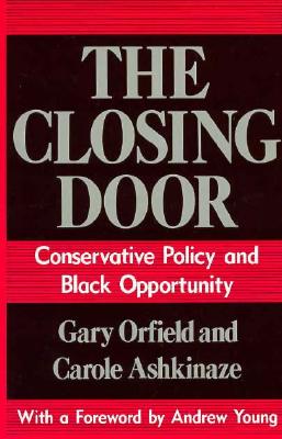 The Closing Door: Conservative Policy and Black Opportunity - Orfield, Gary, and Ashkinaze, Carole