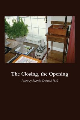 The Closing, the Opening - Hall, Martha Deborah