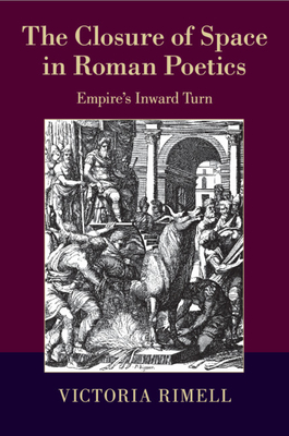The Closure of Space in Roman Poetics: Empire's Inward Turn - Rimell, Victoria