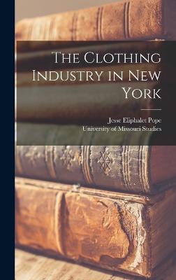 The Clothing Industry in New York - Pope, Jesse Eliphalet, and University of Missouri Studies (Creator)