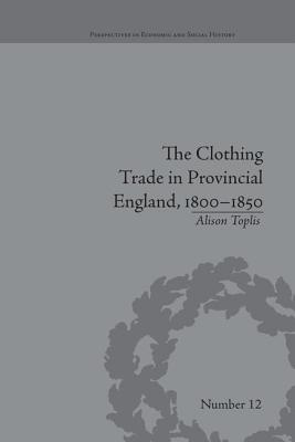 The Clothing Trade in Provincial England, 1800-1850 - Toplis, Alison