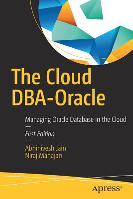 The Cloud Dba-Oracle: Managing Oracle Database in the Cloud - Jain, Abhinivesh, and Mahajan, Niraj
