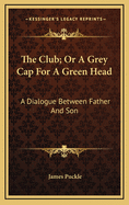 The Club; Or a Grey Cap for a Green Head: A Dialogue Between Father and Son