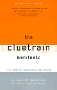 The Cluetrain Manifesto: The End of Business as Usual - Levine, Rick, and Locke, Christopher, and Searls, Doc
