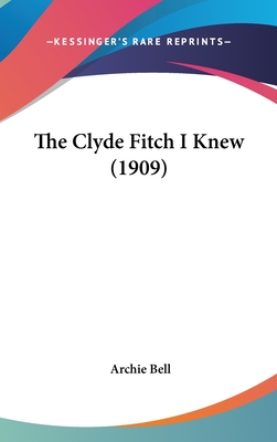 The Clyde Fitch I Knew (1909) - Bell, Archie, Qc