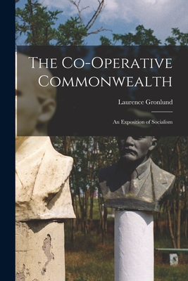 The Co-operative Commonwealth: an Exposition of Socialism - Gronlund, Laurence 1846-1899