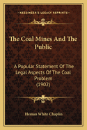 The Coal Mines And The Public: A Popular Statement Of The Legal Aspects Of The Coal Problem (1902)