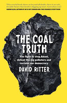 The Coal Truth: The Fight to Stop Adani, Defeat the Big Polluters and Reclaim our Democracy - Ritter, David