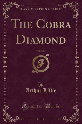 The Cobra Diamond, Vol. 3 of 3 (Classic Reprint) - Lillie, Arthur