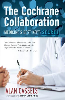 The Cochrane Collaboration: Medicine's Best-Kept Secret - Cassels, Alan, and Iain, Chalmers (Foreword by)