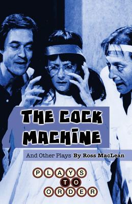 The Cock Machine and Other Plays - Abley, Sean (Editor), and MacLean, Ross