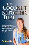 The Coconut Ketogenic Diet: Supercharge Your Metabolism, Revitalize Thyroid Function and Lose Excess Weight