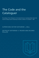 The Code and the Cataloguer: Proceedings of the Colloquium on the Anglo-American Cataloging Rules held at the School of Library Science University of Toronto on March 31 and April 1, 1967
