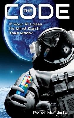 The Code: If Your AI Loses Its Mind, Can It Take Meds? - McAllister, Peter
