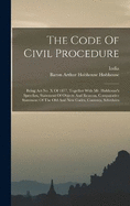 The Code Of Civil Procedure: Being Act No. X Of 1877, Together With Mr. Hobhouse's Speeches, Statement Of Objects And Reasons, Comparative Statement Of The Old And New Codes, Contents, Schedules