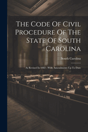 The Code Of Civil Procedure Of The State Of South Carolina: As Revised In 1882: With Amendments Up To Date