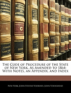 The Code of Procedure of the State of New York, as Amended to 1864: With Notes, an Appendix, and Index