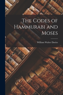 The Codes of Hammurabi and Moses - Davies, William Walter