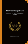The Codex Sangallensis: A Study In The Text Of The Old Latin Gospels