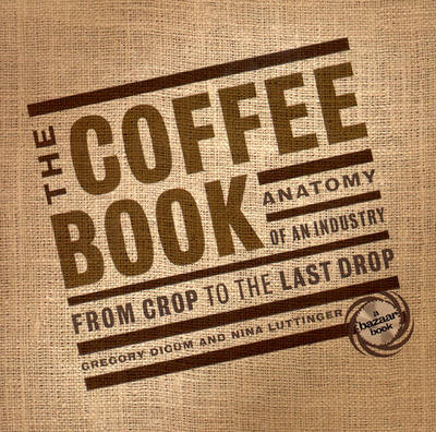 The Coffee Book: Anatomy of an Industry from the Crop to the Last Drop - Dicum, Gregory, and Luttinger, Nina